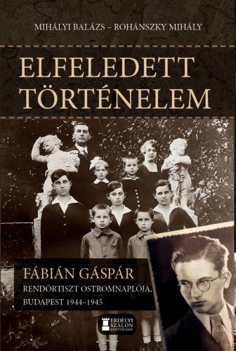 ELFELEDETT TÖRTÉNELEM - FÁBIÁN GÁSPÁR  RENDŐRTISZT OSTROMNAPLÓJA  BP 1944-45