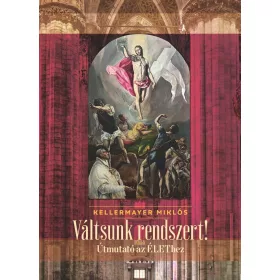 VÁLTSUNK RENDSZERT! - ÚTMUTATÓ AZ ÉLETHEZ