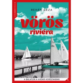   VÖRÖS RIVIÉRA - A BALATON A KÁDÁR - KORSZAKBAN - FŰZÖTT