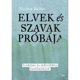   NYILASY BALÁZS: ELVEK ÉS SZAVAK PRÓBÁJA - IRODALMI ÉS MŰVELŐDÉSI TANULMÁNYOK