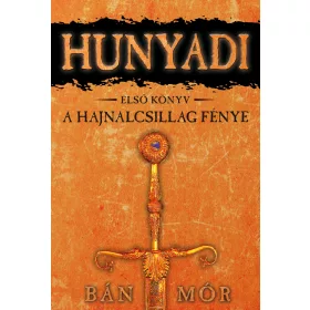 A HAJNALCSILLAG FÉNYE - HUNYADI 1. KÖNYV