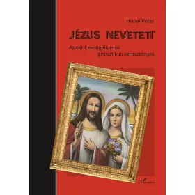   JÉZUS NEVETETT - APOKRIF EVANGÉLIUMOK, GNOSZTIKUS KERESZTÉNYEK