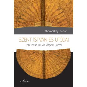   SZENT ISTVÁN ÉS UTÓDAI - TANULMÁNYOK AZ ÁRPÁD - KORRÓL