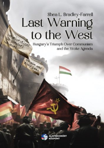 LAST WARNING TO THE WEST - HUNGARYS TRIUMPH OVER COMMUNISM AND THE WOKE AGENDA