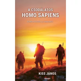 A CSODÁLATOS HOMO SAPIENS - ELMÉLKEDÉSEK AZ EMBERRŐL