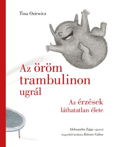 AZ ÖRÖM TRAMBULINON UGRÁL - AZ ÉRZÉSEK LÁTHATATLAN ÉLETE