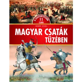 MAGYAR CSATÁK TÜZÉBEN - A LEGFONTOSABB 11 CSATA