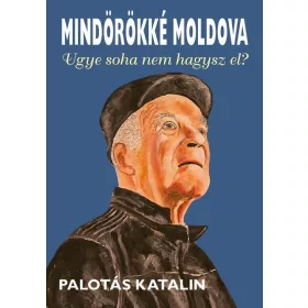 MINDÖRÖKKÉ MOLDOVA - UGYE, SOHA NEM HAGYSZ EL?