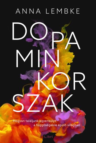 DOPAMINKORSZAK - HOGYAN TALÁLJUNK EGYENSÚLYT A FÜGGŐSÉGEKRE ÉPÜLŐ VILÁGBAN