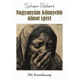 NAGYANYÁM KÖNNYEBB ÁLMOT ÍGÉRT - NŐI SORSTALANSÁG
