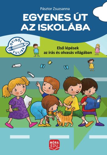 EGYENES ÚT AZ ISKOLÁBA - ELSŐ LÉPÉSEK AZ ÍRÁS ÉS OLVASÁS VILÁGÁBAN