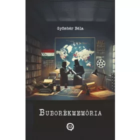   GYÖMBÉR BÉLA: BUBORÉKMEMÓRIA (AVAGY FEJEZETEK A MAGYAR-AMERIKAI IPARI KÉMKEDÉS TÖRTÉNETÉBŐL)