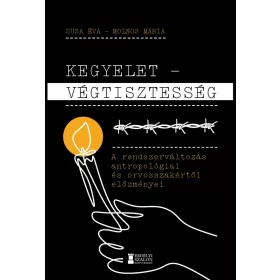  KEGYELET - VÉGTISZTESSÉG - A RENDSZERVÁLTOZÁS ANTROPOLÓGIAI ÉS ORVOSSZAKÉRTŐI EL