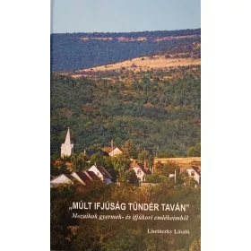   MÚLT IFJÚSÁG TÜNDÉR TAVÁN - MOZAIKOK GYERMEK- ÉS IFJÚKORI EMLÉKEIMBŐL