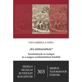   KIS JÁTÉKNÉZŐHELY - TANULMÁNYOK AZ EURÓPAI ÉS A MAGYAR SZÍNHÁZTÖRTÉNET KÖRÉBŐL