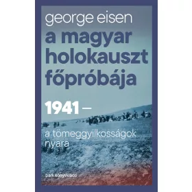   A MAGYAR HOLOKAUSZT FŐPRÓBÁJA - 1941-A TÖMEGGYILKOSSÁGOK NYARA