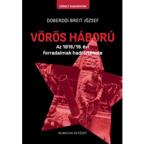 VÖRÖS HÁBORÚ - AZ 1918/19. ÉVI FORRADALMAK TÖRTÉNETE