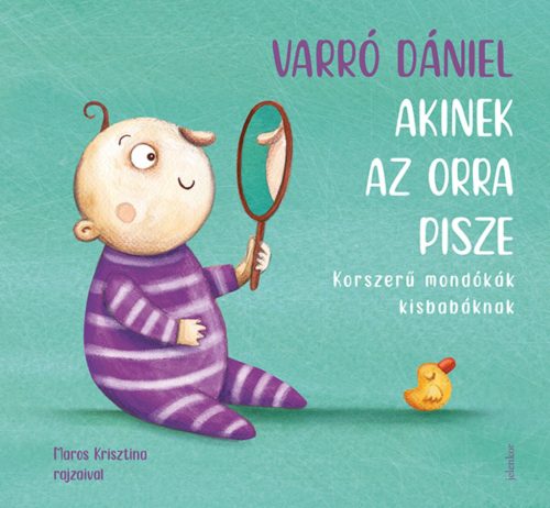 AKINEK AZ ORRA PISZE -  KORSZERŰ MONDÓKÁK KISBABÁKNAK