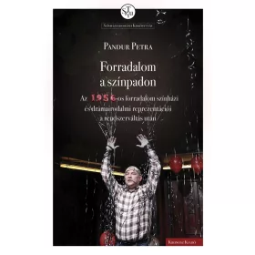   PANDUR PETRA: FORRADALOM A SZÍNPADON - AZ 1956-OS FORRADALOM SZÍNHÁZI ÉS DRÁMAIRODALMI REPREZE