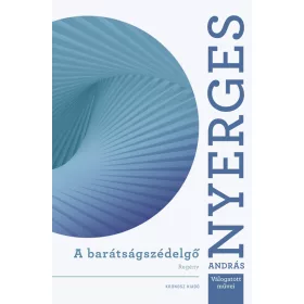 A BARÁTSÁGSZÉDELGŐ - NYERGES ANDRÁS VÁLOGATOTT MŰVEI