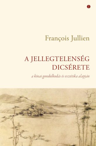 A JELLEGTELENSÉG DICSÉRETE - A KÍNAI GONDOLKODÁS ÉS ESZTÉTIKA ALAPJÁN