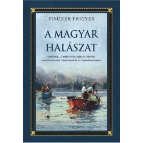   A MAGYAR HALÁSZAT - ÖSSZEFOGLALÓ ISMERTETÉSE, SZEREPE ÉS JÖVŐJE...