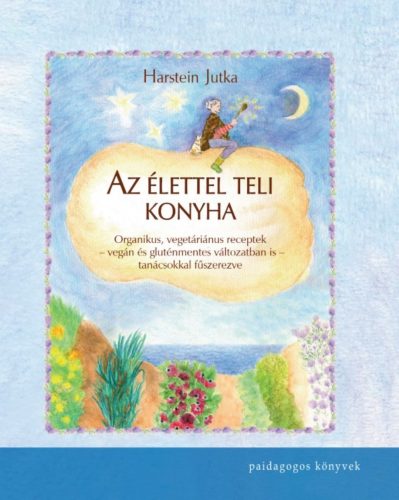 AZ ÉLETTEL TELI KONYHA - ORGANIKUS, VEGETÁRIÁNUS RECEPTEK..
