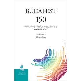   BUDAPEST 150 - TANULMÁNYOK A FŐVÁROS SZÜLETÉSÉNEK ÉVFORDULÓJÁRA