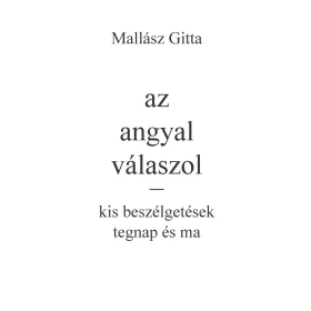 AZ ANGYAL VÁLASZOL  KIS BESZÉLGETÉSEK TEGNAP ÉS MA
