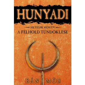 HUNYADI - A FÉLHOLD TÜNDÖKLÉSE - HETEDIK KÖNYV