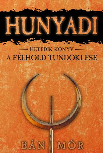 HUNYADI - A FÉLHOLD TÜNDÖKLÉSE - HETEDIK KÖNYV