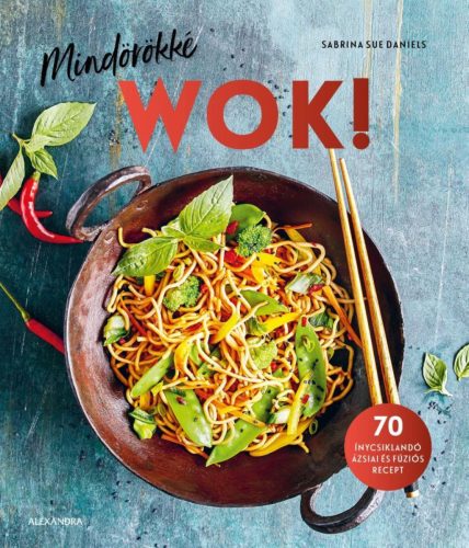 MINDÖRÖKKÉ WOK! - 70 ÍNYCSIKLANDÓ ÁZSIAI ÉS FÚZIÓS RECEPT