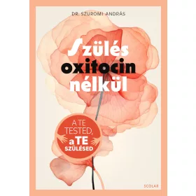 SZÜLÉS OXITOCIN NÉLKÜL - A TE TESTED, A TE SZÜLÉSED
