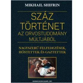 SZÁZ TÖRTÉNET AZ ORVOSTUDOMÁNY MÚLTJÁBÓL