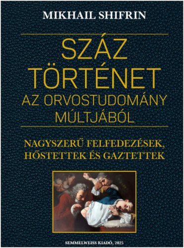SZÁZ TÖRTÉNET AZ ORVOSTUDOMÁNY MÚLTJÁBÓL