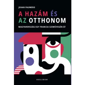   A HAZÁM ÉS AZ OTTHONOM - MAGYARORSZÁG EGY FRANCIA SZEMÜVEGÉN ÁT