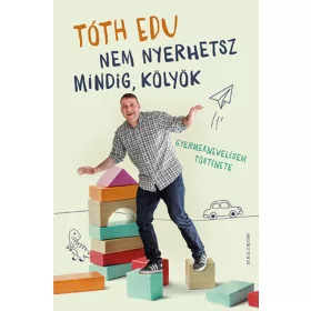   NEM NYERHETSZ MINDIG, KÖLYÖK - GYERMEKNEVELÉSEM TÖRTÉNETE
