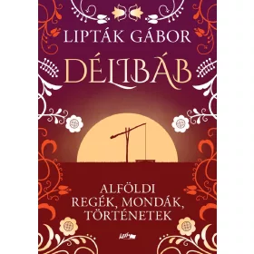 DÉLIBÁB - ALFÖLDI REGÉK, MONDÁK, TÖRTÉNETEK