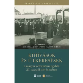   KIHÍVÁSOK ÉS ÚTKERESÉSEK A MAGYAR REFORMÁTUS EGYHÁZ 20. SZÁZADI TÖRTÉNETÉBEN