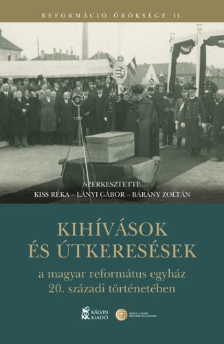 KIHÍVÁSOK ÉS ÚTKERESÉSEK A MAGYAR REFORMÁTUS EGYHÁZ 20. SZÁZADI TÖRTÉNETÉBEN