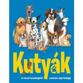   KUTYÁK - AZ ELSZÁNT BERNÁTHEGYITŐL A BOLONDOS ANGOL BULDOGIG