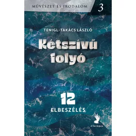   TENIGL-TAKÁCS LÁSZLÓ: KÉTSZÍVÜ FOLYÓ - 12 ELBESZÉLÉS