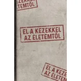 EL A KEZEKKEL AZ ÉLETEMTŐL