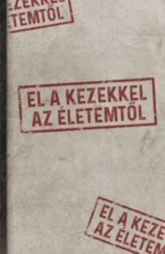 EL A KEZEKKEL AZ ÉLETEMTŐL