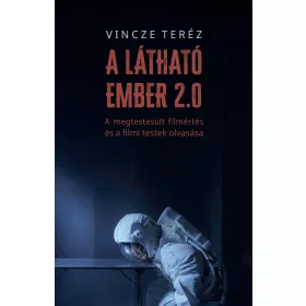   A LÁTHATÓ EMBER 2.0 -  A MEGTESTESÜLT FILMÉRTÉS ÉS A FILMI TESTEK OLVASÁSA