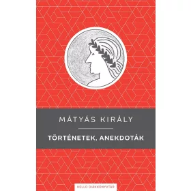   MÁTYÁS KIRÁLY - TÖRTÉNETEK, ANEKDOTÁK - KELLO DIÁKKÖNYVTÁR