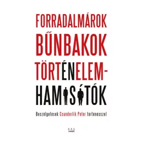 FORRADALMÁROK, BŰNBAKOK, TÖRTÉNELEMHAMISÍTÓK