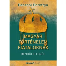 MAGYAR TÖRTÉNELEM FIATALOKNAK - RENDÜLETLENÜL