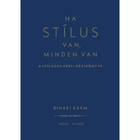 HA STÍLUS VAN, MINDEN VAN - A STÍLUSOS FÉRFI KÉZIKÖNYVE