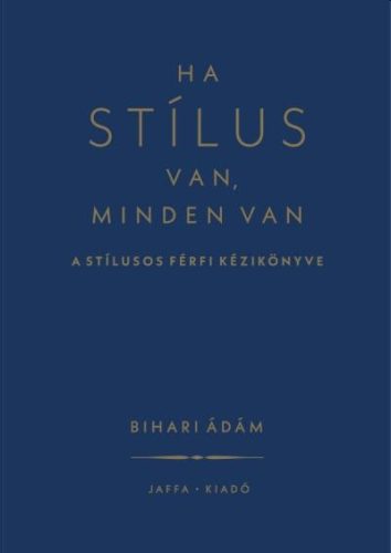 HA STÍLUS VAN, MINDEN VAN - A STÍLUSOS FÉRFI KÉZIKÖNYVE